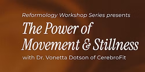 Reformology Workshop Series: The Power of Movement & Stillness