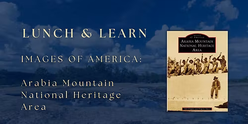 Lunch and Learn: Arabia Mountain National Heritage Area