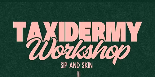 Sip & Skin: Taxidermy Workshop