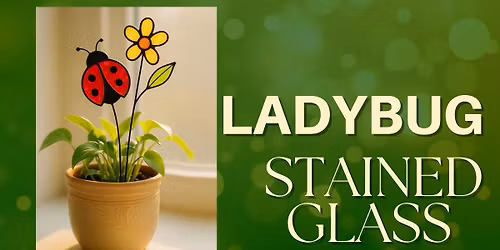 May 2nd 9am Ladybug & Flower Stained Glass Workshop