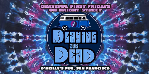 Grateful First Fridays on Haight Street at O\u2019Reilly\u2019s\u2014PLAYING THE DEAD!