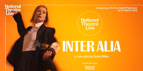 NATIONAL THEATRE LIVE SCREENING: INTER ALIA SAT 21 MAR 2026