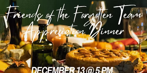 Friends of the Forgotten Team Appreciation Dinner( private event )