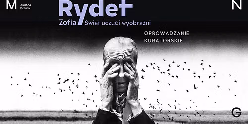 Ostatnie oprowadzanie kuratorskie po wystawie \u201eZofia Rydet. \u015awiat uczu\u0107 i wyobra\u017ani\u201d 