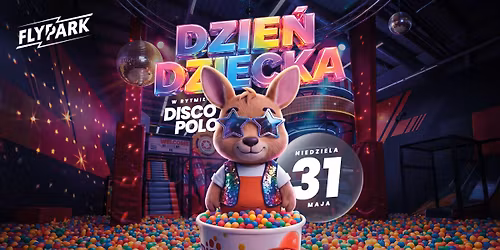 DZIE\u0143 DZIECKA DISCO POLO | 31 MAJA | FLYPARK RZESZ\u00d3W