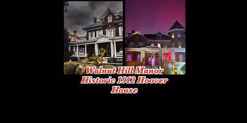 Paranormal Collaboration-Walnut Hill Manor & The Historic 1912  Hoover House 