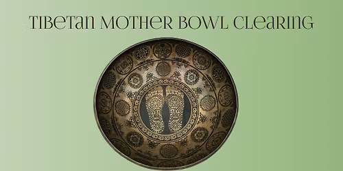 Tibetan Mother Bowl Clearing with Trice Dorval