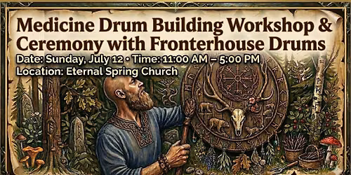 \ud83c\udf3f Medicine Drum Building Workshop & Ceremony with Fronterhouse Drums \ud83e\udd41\ud83d\udd25