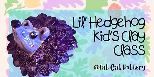 Lil' Hedgehog Kids Handbuilding Clay Class (Ages 6+ Only)
