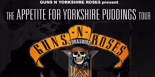 GUNS N YORKSHIRE ROSES\u201cAppetite for Yorkshire Puddings Tour - 26\u201d