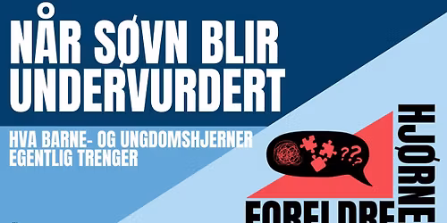 Foreldrehj\u00f8rnet: N\u00e5r s\u00f8vn blir undervurdert - hva barne- og ungdomshjerner egentlig trenger