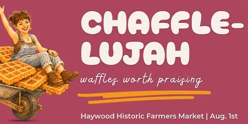 Chaffle-lujah | Haywood's Historic Farmers Market | August 1st 
