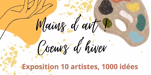 Mains d\u2019art ! Mains d\u2019art ! C\u0153urs d\u2019hiver Exposition collective \u2014 10 artistes, 1000 id\u00e9es