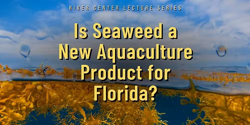 Lecture - Is Seaweed a New Aquaculture Product for Florida?