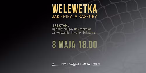 Spektakl upami\u0119tniaj\u0105cy 81. rocznic\u0119 zako\u0144czenia II W\u015a pt.: \u201eWelewetka. Jak znikaj\u0105 Kaszuby\u201d