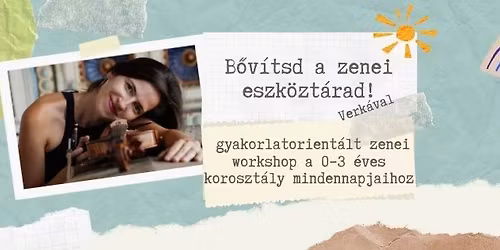 B\u0151v\u00edtsd a zenei eszk\u00f6zt\u00e1rad! gyakorlatorient\u00e1lt zenei workshop a 0-3 \u00e9ves koroszt\u00e1ly mindennapjaihoz