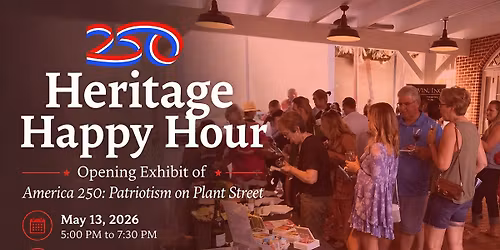 Heritage Happy Hour: Opening Exhibit of \u201cAmerica 250: Patriotism on Plant Street\u201d