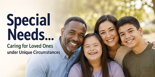 Special Needs\u2026Caring for Loved Ones under Unique Circumstances