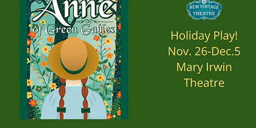 Anne of Green Gables-Nov.26-Dec.5 at the Mary Irwin Theatre