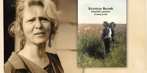 Z cyklu PAMI\u0118\u0106: Krystyny Berndt fotografie z podr\u00f3\u017cy zwanej \u017cyciem \u2013 premiera i spotkanie