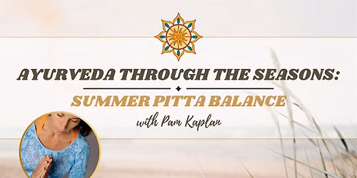 Ayurveda Through the Seasons: Summer Pitta Balance with Pam Kaplan
