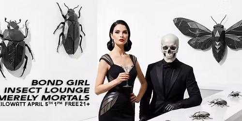 Bond Girl, Insect Lounge and Merely Mortals