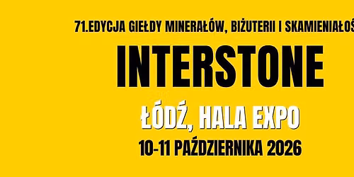 10-11.10.2026 \u0141\u00f3d\u017a, hala EXPO - INTERSTONE targi bi\u017cuterii, minera\u0142\u00f3w i skamienia\u0142o\u015bci