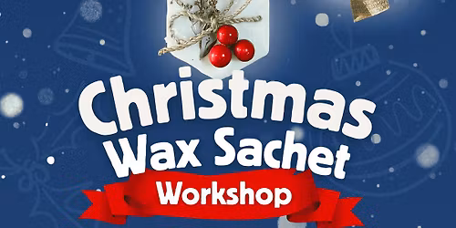 \ud83c\udf84 Christmas Wax Sachet Workshop (Ages 7+)