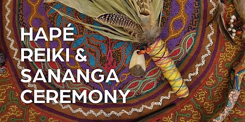 Hap\u00e9, Reiki, & Sananga Ceremony