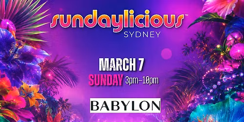 SUNDAYLICIOUS SYDNEY | FESTIVAL WEEKEND | MARCH 7 | 3pm-10pm | BABYLON