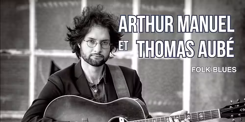 Concert folk-blues avec Arthur Manuel et Thomas Aub\u00e9 !