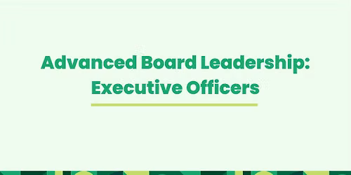 Advanced Board Leadership: Executive Officers