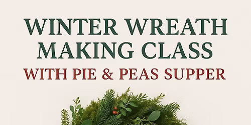 Winter Wreath Making Class with Pie & Pea Supper