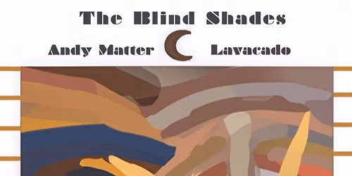 The Blind Shades w\/ Lavacado & Andy Matter