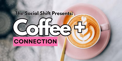 The Social SHIFT Presents: Coffee + Connection