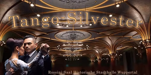 Tango-Silvester - Rossini-Saal der Hist. Stadthalle Wuppertal ... 2 Tage Tango!