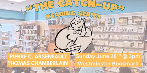 'The Catch-Up' Reading Series, featuring Thomas Chamberlain and Pierre C. Arseneault 