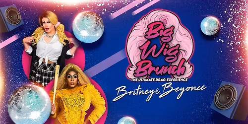 Big Wig Britney vs Beyonce Brunch: The Ultimate Drag Experience