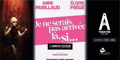 Je ne serais pas arriv\u00e9e l\u00e0, si... \/ Th\u00e9\u00e2tre Jean-Alary - Carcassonne
