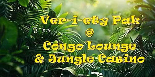 Ver-I-ety Pak @ Congo Lounge & Jungle Casino