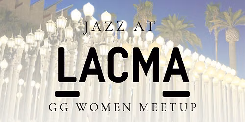 Jazz at LACMA  -Women\u2019s Meetup!