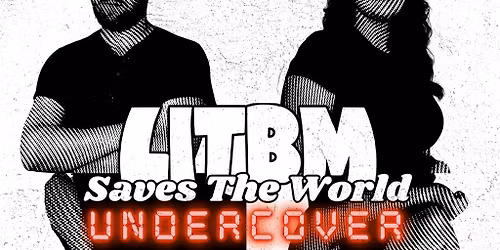 LITBM Saves the World : Undercover