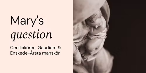 Mary\u00b4s question - Ceciliak\u00f6ren, Gaudium & Enskede-\u00c5rsta mansk\u00f6r