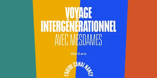 Voyage interg\u00e9n\u00e9rationnel avec Mesdames \u2022 L'Autre Canal Nancy