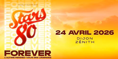 STARS 80 FOREVER \u2022 Z\u00e9nith, Dijon \u2022 Vendredi 24 avril 2026