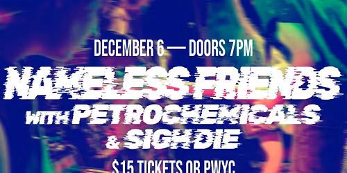 Nameless Friends in Kitchener w\/ Petrochemicals & Sigh Die