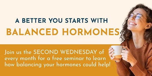 Balance Your Hormones with BioTe - FREE Monthly Seminar