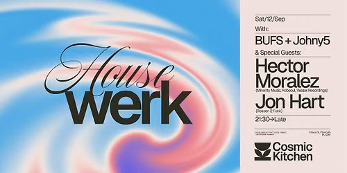 Cosmic Sessions: Housewerk w/ HECTOR MORALEZ {Robsoul, Minority recordings, Vessell recordings} + support from Jon Hart, BUFS + Johny5 {Jackin’, Funky House}