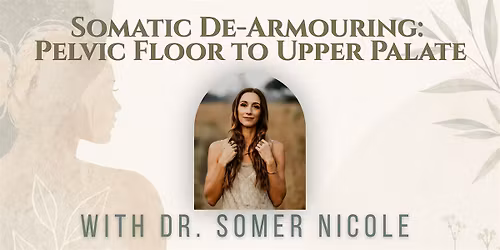 Somatic De-Armouring: Pelvic Floor to Upper Palate