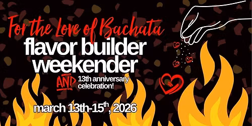 Flavor Builder Weekender & 13th Anniversary \/\/ For the Love of Bachata